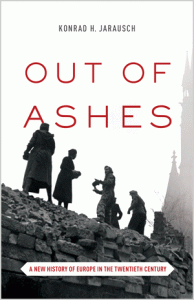 “Out of Ashes: A New History of Europe in the Twentieth Century,” by UNC-Chapel Hill Professor Konrad Jarausch