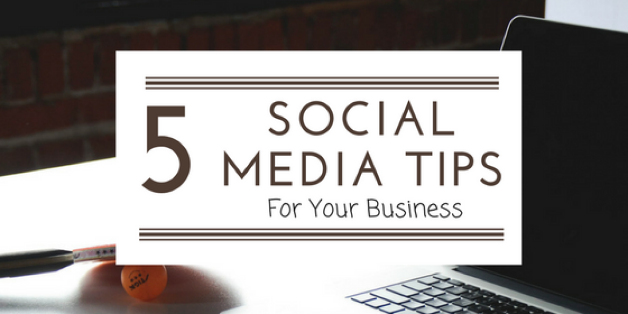 5 Social Media Tips For Your Business
