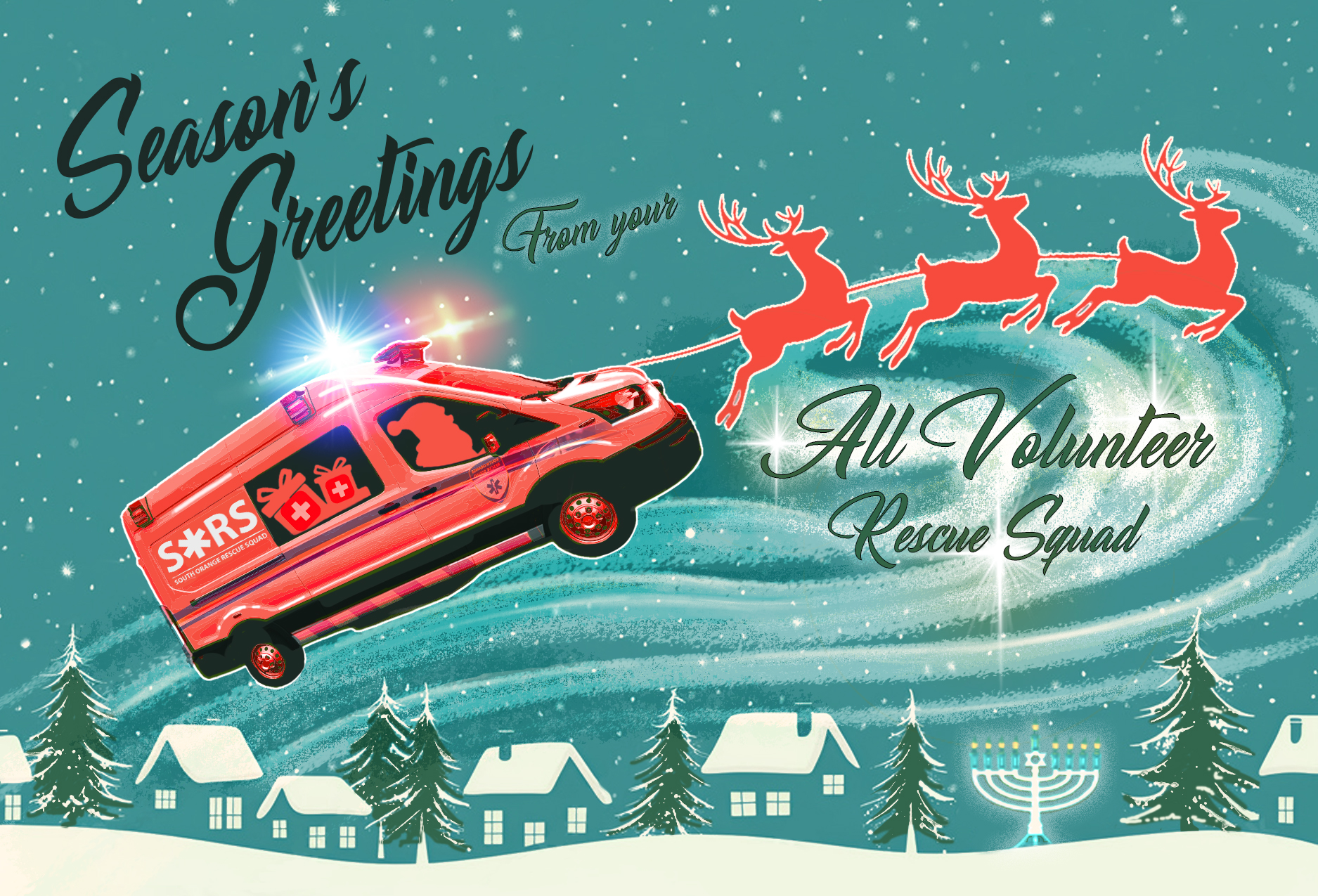 Tiny red reindeer pull a red SORS ambulance across a wintry blue-green sky dotted with stars a windy snow drifts. They’re flying over a community of houses, trees and a menorah. Dark green text reads, Seasons Greetings from your all-volunteer rescue squad. This illustration was designed by SORS member Marie Rossettie.