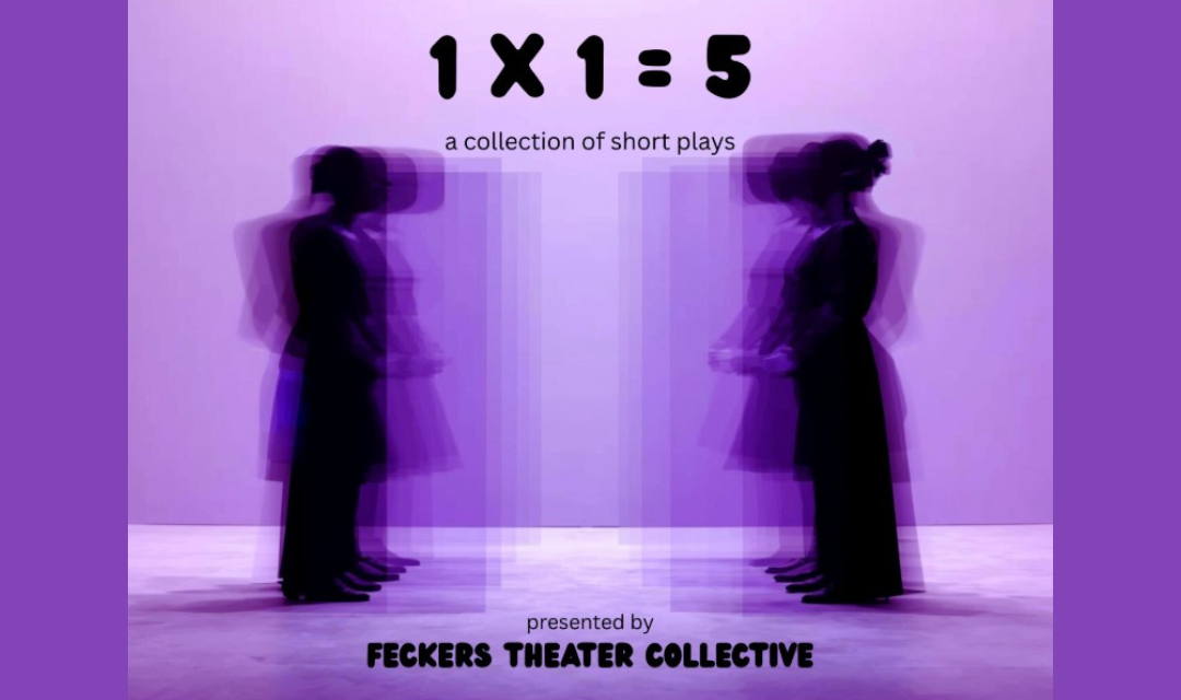 Talking Culture: ‘1 x 1 = 5’ Short Plays by the Feckers Theater Collective