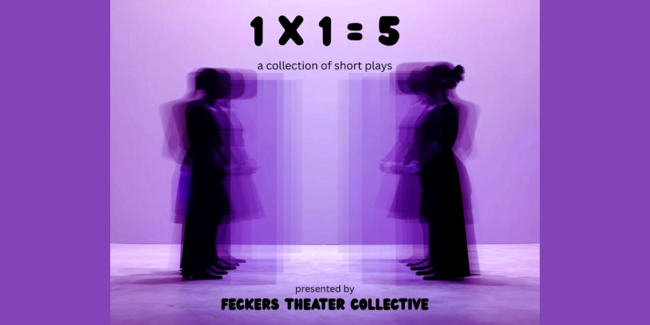 Talking Culture: ‘1 x 1 = 5’ Short Plays by the Feckers Theater Collective