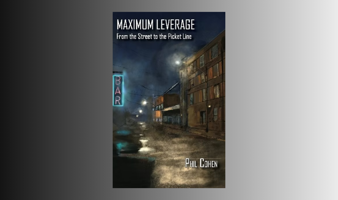 Talking Culture: ‘Maximum Leverage’ in the Fight for Unions, with Phil Cohen